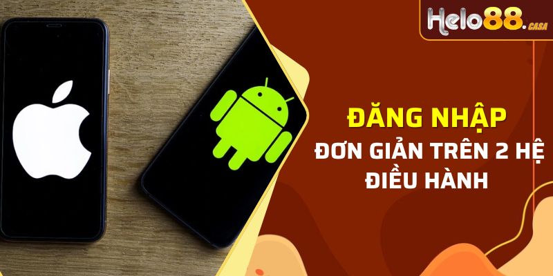 Đăng nhập Helo88 đơn giản trên 2 HĐH phổ biến