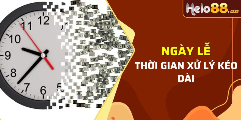 Thời gian xử lý kéo dài hiện vào những ngày nghỉ lễ